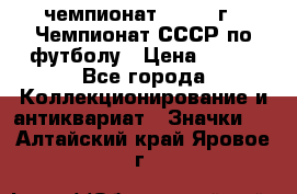 11.1) чемпионат : 1971 г - Чемпионат СССР по футболу › Цена ­ 149 - Все города Коллекционирование и антиквариат » Значки   . Алтайский край,Яровое г.